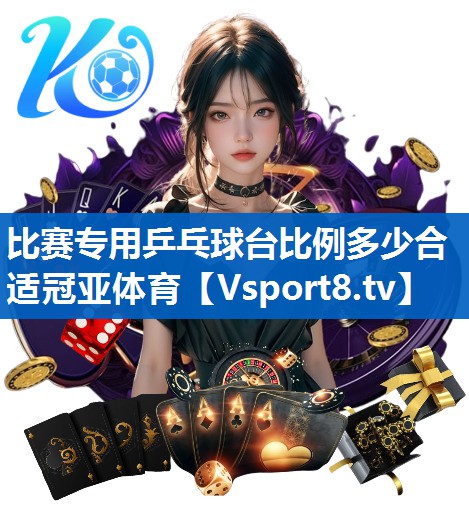 <strong>比赛专用乒乓球台比例多少合适冠亚体育</strong>