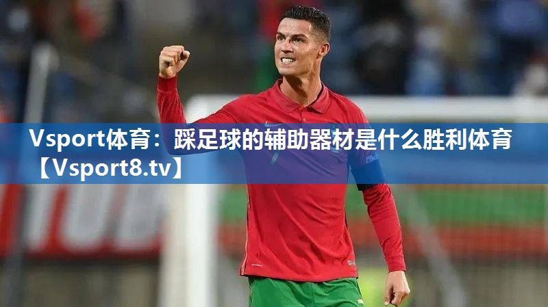 Vsport体育：踩足球的辅助器材是什么胜利体育
